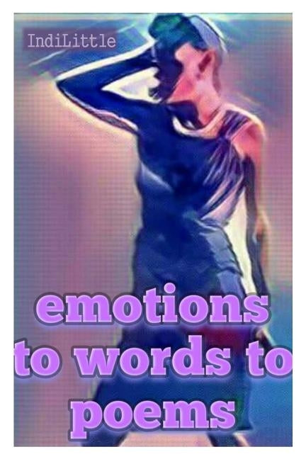 Emotions, to Words, to Poems by Little, Indi