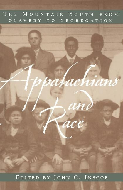 Appalachians and Race: The Mountain South from Slavery to Segregation by Inscoe, John C.