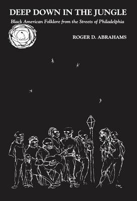 Deep Down in the Jungle... by Abrahams, Roger D.