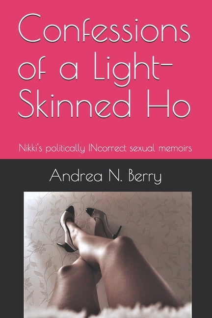 Confessions of a Light-Skinned Ho by Berry, Andrea N.