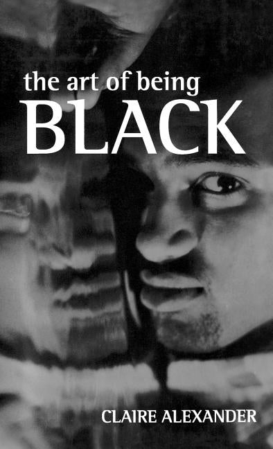 The Art of Being Black: The Creation of Black British Youth Identities by Alexander, Claire E.