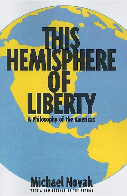 This Hemisphere of Liberty: A Philosophy of the Americas by Novak, Michael