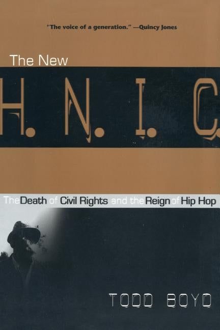 The New H.N.I.C. (Head Niggas in Charge): The Death of Civil Rights and the Reign of Hip Hop by Boyd, Todd