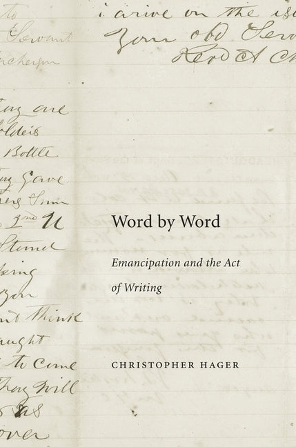 Word by Word: Emancipation and the Act of Writing by Hager, Christopher