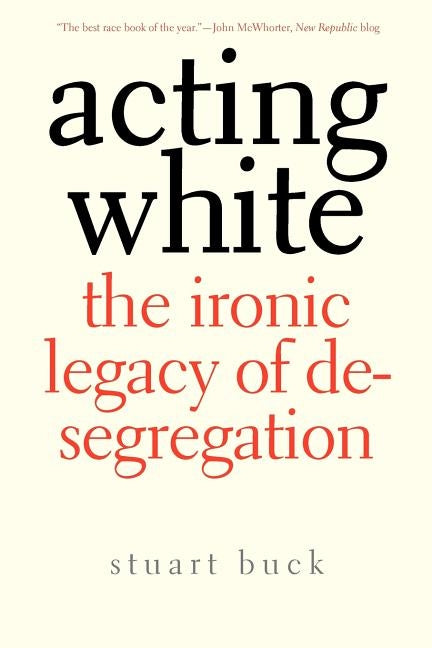 Acting White: The Ironic Legacy of Desegregation by Buck, Stuart