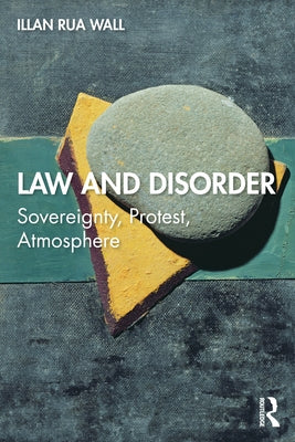 Law and Disorder: Sovereignty, Protest, Atmosphere by Wall, Illan Rua