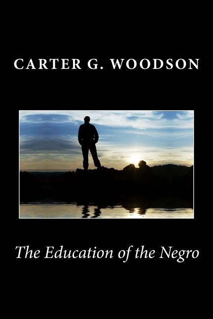 The Education of the Negro by Woodson, Carter G.