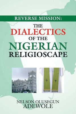 Reverse Mission: the Dialectics of the Nigerian Religioscape by Adewole, Nelson Olusegun