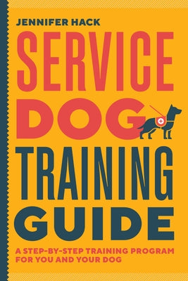 Service Dog Training Guide: A Step-By-Step Training Program for You and Your Dog by Hack, Jennifer