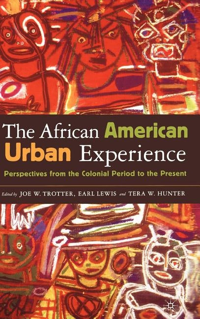 The African American Urban Experience: Perspectives from the Colonial Period to the Present by Trotter, J.