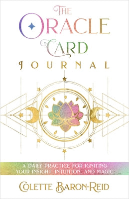 The Oracle Card Journal: A Daily Practice for Igniting Your Insight, Intuition, and Magic by Baron-Reid, Colette