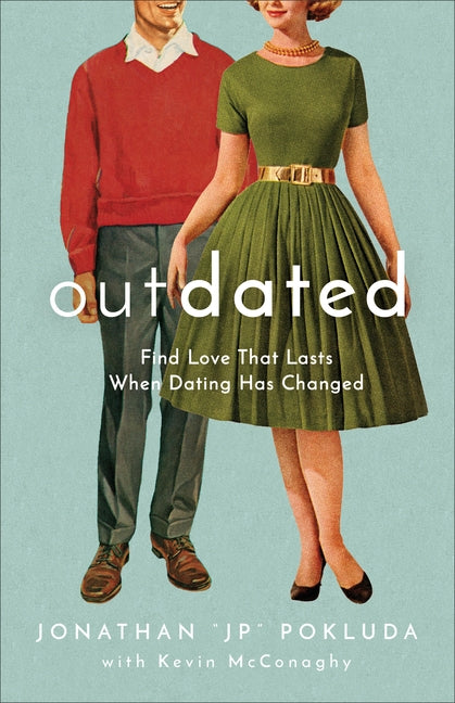 Outdated: Find Love That Lasts When Dating Has Changed by Pokluda, Jonathan "jp"