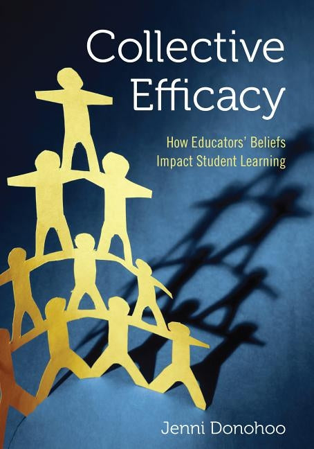 Collective Efficacy: How Educators' Beliefs Impact Student Learning by Donohoo, Jenni Anne Marie