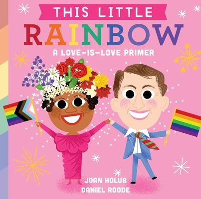 This Little Rainbow: A Love-Is-Love Primer by Holub, Joan
