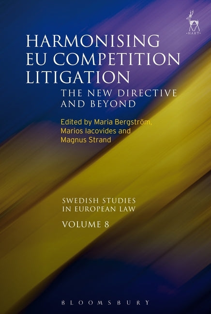 Harmonising Eu Competition Litigation: The New Directive and Beyond by Bergstrom, Maria