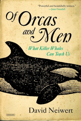 Of Orcas and Men: What Killer Whales Can Teach Us by Neiwert, David