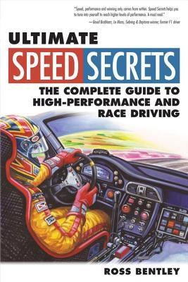 Ultimate Speed Secrets: The Complete Guide to High-Performance and Race Driving by Bentley, Ross