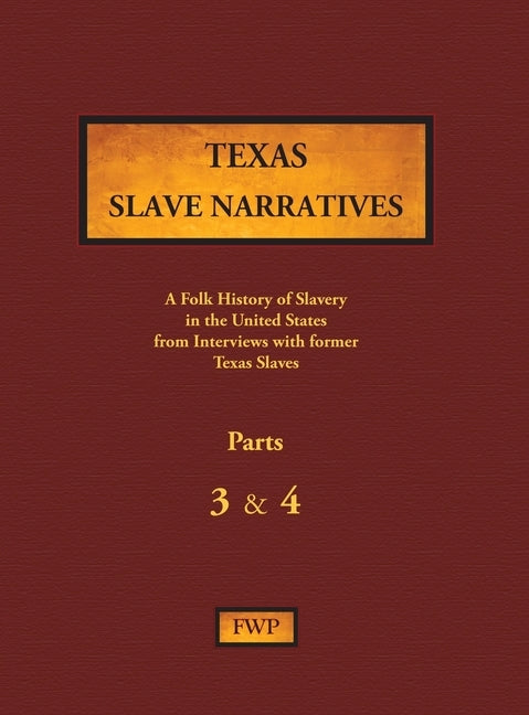 Texas Slave Narratives - Parts 3 & 4: A Folk History of Slavery in the United States from Interviews with Former Slaves by Federal Writers' Project (Fwp)