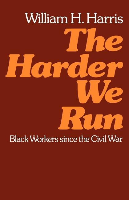 The Harder We Run: Black Workers Since the Civil War by Harris, William H.