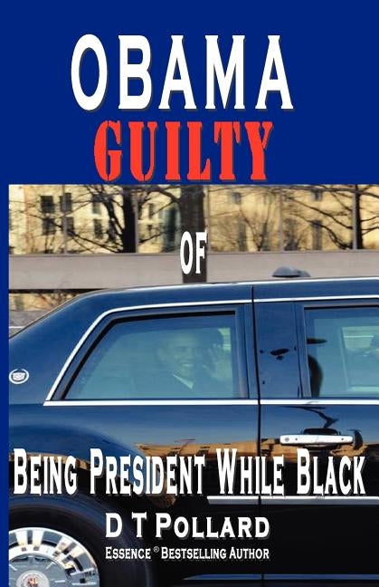 Obama Guilty of Being President While Black by Pollard, D. T.