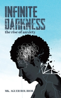 Infinite Darkness: The Rise of Anxiety by Bior, Mk Aguer Bol