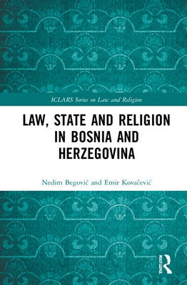 Law, State and Religion in Bosnia and Herzegovina by Begovic, Nedim