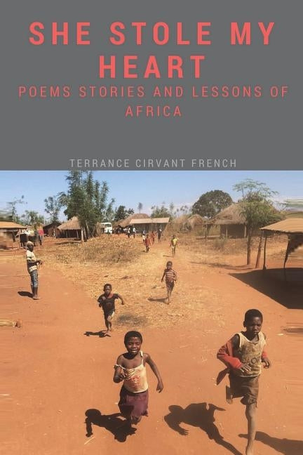 She Stole My Heart: Stories, Poems and Lessons of Africa by French, Terrance Cirvant