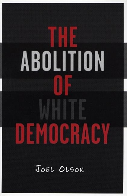 The Abolition of White Democracy by Olson, Joel