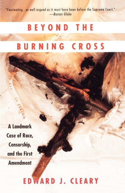 Beyond the Burning Cross: A Landmark Case of Race, Censorship, and the First Amendment by Cleary, Edward J.