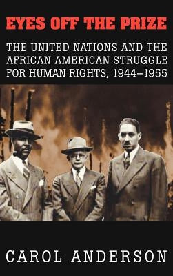 Eyes Off the Prize: The United Nations and the African American Struggle for Human Rights, 1944 1955 by Anderson, Carol