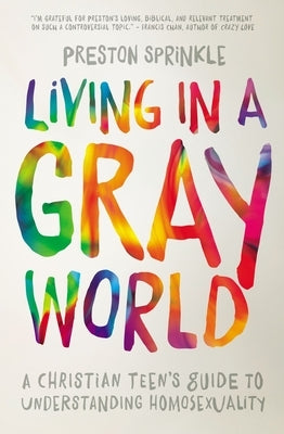 Living in a Gray World: A Christian Teen's Guide to Understanding Homosexuality by Sprinkle, Preston