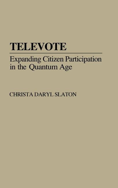Televote: Expanding Citizen Participation in the Quantum Age by Slaton, Christa Daryl