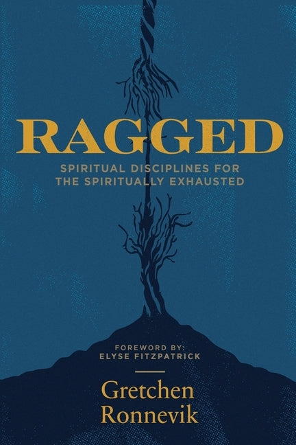 Ragged: Spiritual Disciplines for the Spiritually Exhausted by Ronnevik, Gretchen