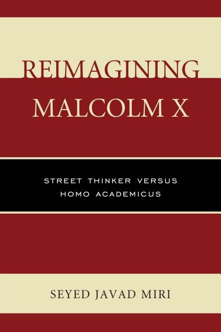 Reimagining Malcolm X: Street Thinker versus Homo Academicus by Miri, Seyed Javad