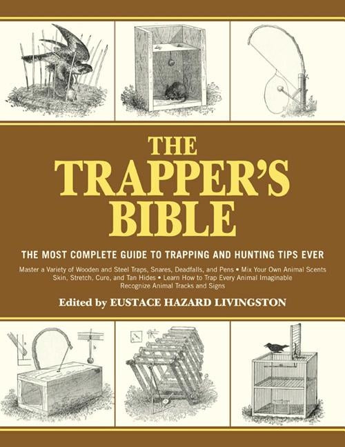 The Trapper's Bible: The Most Complete Guide on Trapping and Hunting Tips Ever by Livingston, Eustace Hazard
