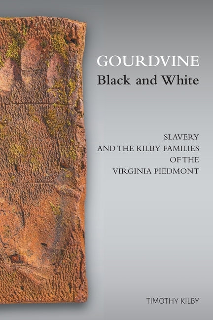 Gourdvine Black and White: Slavery and the Kilby Families of the Virginia Piedmont by Kilby, Timothy