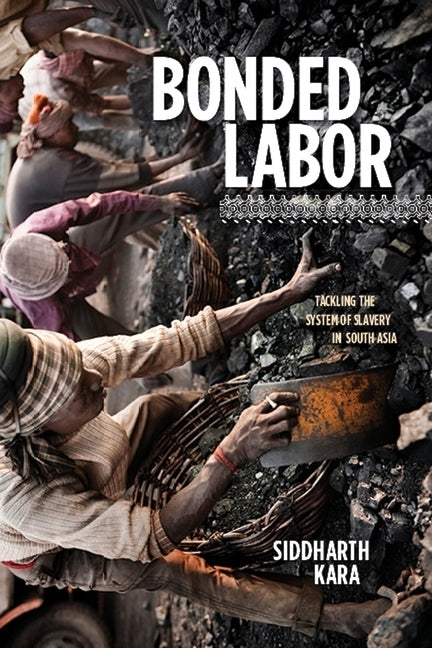 Bonded Labor: Tackling the System of Slavery in South Asia by Kara, Siddharth