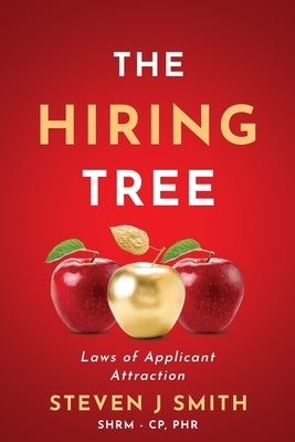 The Hiring Tree: Laws of Applicant Attraction by Smith, Steven J.