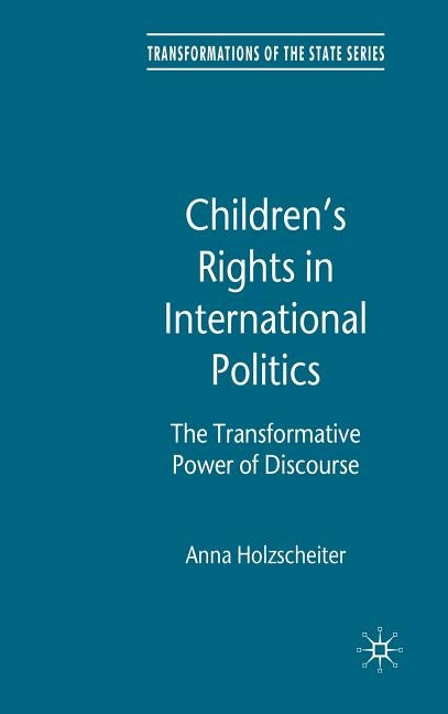 Children's Rights in International Politics: The Transformative Power of Discourse by Holzscheiter, A.