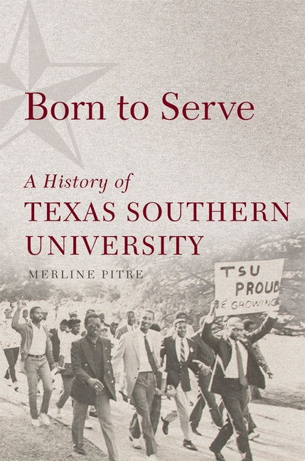 Born to Serve, 14: A History of Texas Southern University by Pitre, Merline