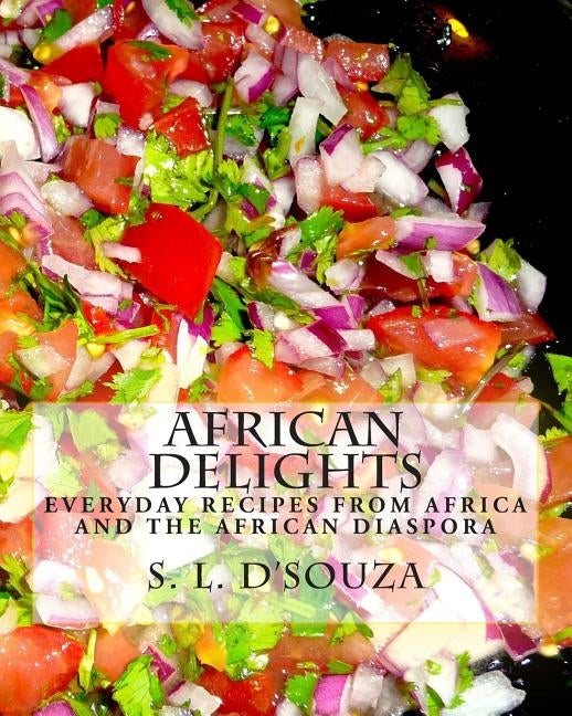 African Delights: Everyday recipes from Africa and the African Diaspora by D'Souza, S. L.