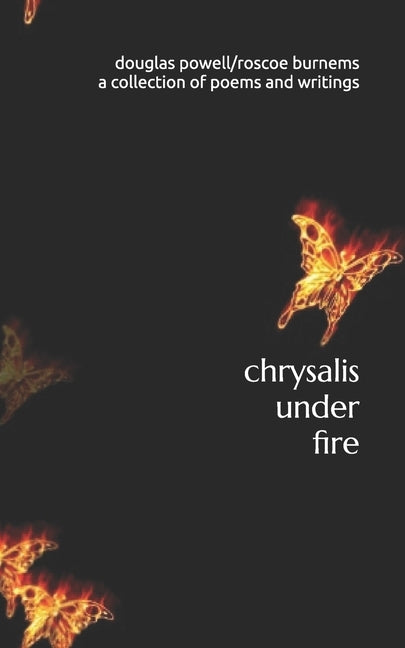 chrysalis under fire: a collection of poetry and writings by Burnems, Roscoe