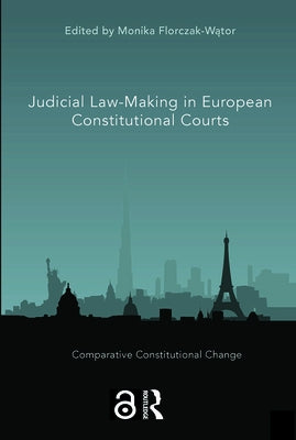 Judicial Law-Making in European Constitutional Courts by Florczak-W&#261;tor, Monika