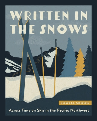 Written in the Snows: Across Time on Skis in the Pacific Northwest by Skoog, Lowell