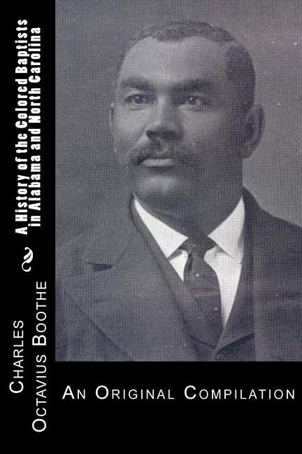 A History of African American Baptists in Alabama and North Carolina: An Original Compilation by Whitted, J. A.