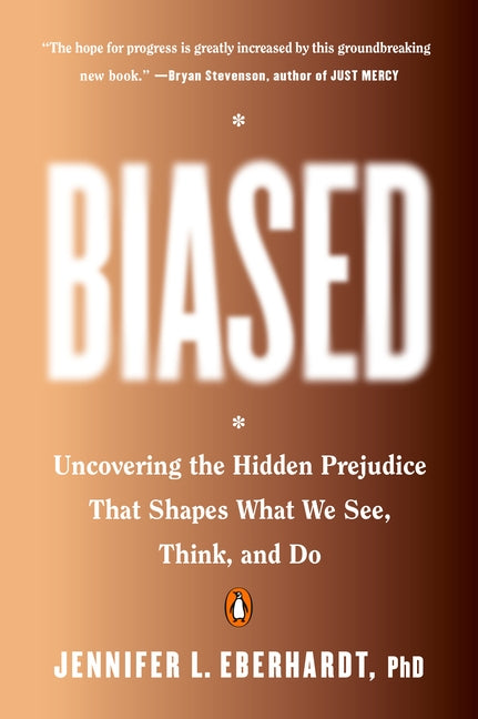 Biased: Uncovering the Hidden Prejudice That Shapes What We See, Think, and Do by Eberhardt, Jennifer L.