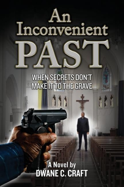 An Inconvenient Past: When Secrets Don't Make It To The Grave by Craft, Dwane Curt
