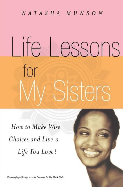 Life Lessons for My Sisters: How to Make Wise Choices and Live a Life You Love! by Munson, Natasha