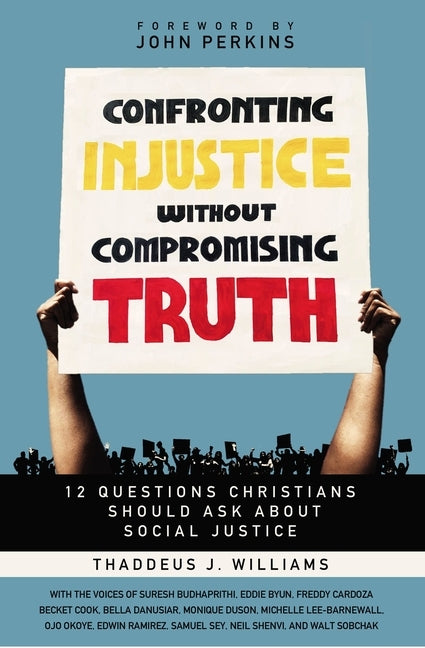 Confronting Injustice Without Compromising Truth: 12 Questions Christians Should Ask about Social Justice by Williams, Thaddeus J.