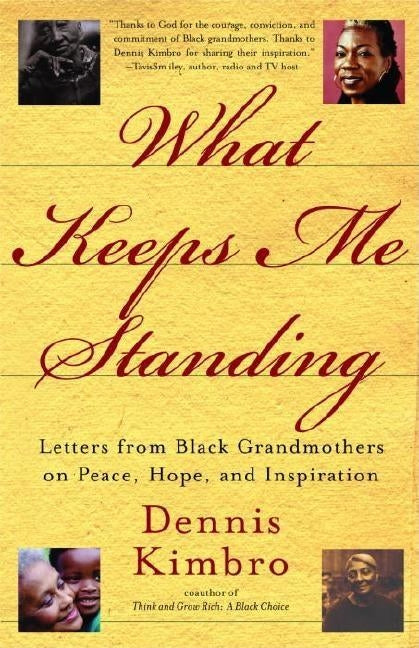 What Keeps Me Standing: Letters from Black Grandmothers on Peace, Hope and Inspiration by Kimbro, Dennis